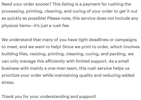 RUSH YOUR ORDER! This rushes the processing, print, clean, cure to get your order out a lot sooner!